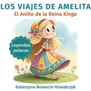 NOWOCIN-KOWALCZYK, KATARZYNA El Anillo De La Reina Kinga: LOS VIAJES DE AMELITA NOWOCIN-KOWALCZYK, KATARZYNA El Anillo De La Reina Kinga: LOS VIAJES DE AMELITA