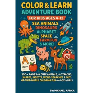 Africa, Michael Color & Learn Adventure Book for Kids Ages 4–12: Sea Animals, Dinosaurs, Alphabet, Space, Farm Fun & More: 100+ Pages of Cute Animals, A–Z Tracing, ... Coloring Fun for Boys and Girls Africa, Michael Color & Learn Adventure Book for Kids Ages 4–12: Sea Animals, Dinosaurs, Alphabet, Space, Farm Fun & More: 100+ Pages of Cute Animals, A–Z Tracing, ... Coloring Fun for Boys and Girls