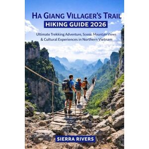 RIVERS, SIERRA HA GIANG VILLAGER’S TRAIL HIKING GUIDE 2026: Ultimate Trekking Adventure, Scenic Mountain Views & Cultural Experiences in Northern Vietnam (WanderPeak Adventure Guides) RIVERS, SIERRA HA GIANG VILLAGER’S TRAIL HIKING GUIDE 2026: Ultimate Trekking Adventure, Scenic Mountain Views & Cultural Experiences in Northern Vietnam (WanderPeak Adventure Guides)