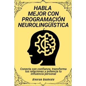 Duskvale, Alveron Habla mejor con programación neurolingüística: Conecta con confianza, transforma tus relaciones y potencia tu influencia personal Duskvale, Alveron Habla mejor con programación neurolingüística: Conecta con confianza, transforma tus relaciones y potencia tu influencia personal