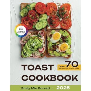 Barrett, Emily Toast Cookbook: Over 70 Recipes for Every Taste Full Color Edition Barrett, Emily Toast Cookbook: Over 70 Recipes for Every Taste Full Color Edition