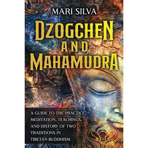 Silva Dzogchen and Mahamudra: A Guide to the Practice, Meditation, Teachings, and History of Two Traditions in Tibetan Buddhism (Eastern Spirituality Teachings) Silva Dzogchen and Mahamudra: A Guide to the Practice, Meditation, Teachings, and History of Two Traditions in Tibetan Buddhism (Eastern Spirituality Teachings)