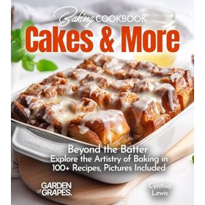 Lewis, Cynthia Baking Cookbook Cakes & More: Beyond the Batter Explore the Artistry of Baking in 100+ Recipes, Pictures Included (Baking Collection) Lewis, Cynthia Baking Cookbook Cakes & More: Beyond the Batter Explore the Artistry of Baking in 100+ Recipes, Pictures Included (Baking Collection)