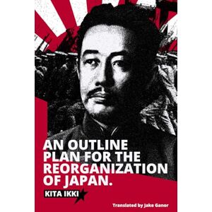Ikki, Kita An Outline Plan for the Reorganization of Japan Ikki, Kita An Outline Plan for the Reorganization of Japan