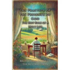 Brother The Practice of the Presence of God: The Best Rule of a Holy Life Brother The Practice of the Presence of God: The Best Rule of a Holy Life