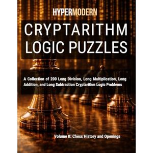 Compton III, Lander Ray Franklin Cryptarithm Logic Puzzles: Volume II: Chess History and Openings Compton III, Lander Ray Franklin Cryptarithm Logic Puzzles: Volume II: Chess History and Openings