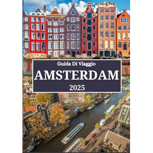 Rivers, Aiden AMSTERDAM GUIDA DI VIAGGIO 2025: Esplora il meglio di Amsterdam: segreti locali, gite di un giorno indimenticabili, attrazioni culturali e consigli di viaggio intelligenti Rivers, Aiden AMSTERDAM GUIDA DI VIAGGIO 2025: Esplora il meglio di Amsterdam: segreti locali, gite di un giorno indimenticabili, attrazioni culturali e consigli di viaggio intelligenti