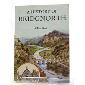 Gwilt, Clive A History of Bridgnorth Gwilt, Clive A History of Bridgnorth
