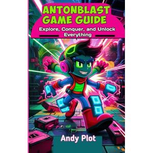 Plot, Andy ANTONBLAST GAME GUIDE: Explore, Conquer, and Unlock Everything Plot, Andy ANTONBLAST GAME GUIDE: Explore, Conquer, and Unlock Everything