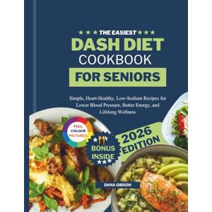 Gibson The Easiest Dash Diet Cookbook For Seniors: Simple, Low-Sodium Recipes for Lower Blood Pressure, Heart Health, and Weight Management (NOURISH & THRIVE) Gibson The Easiest Dash Diet Cookbook For Seniors: Simple, Low-Sodium Recipes for Lower Blood Pressure, Heart Health, and Weight Management (NOURISH & THRIVE)