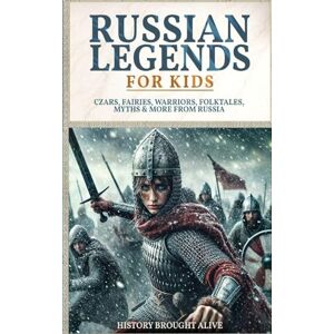 Alive, History Brought Russian Legends For Kids: Czars, Fairies, Warriors, Folktales, Myths & More From Russia: Slavic Fairy Tales, Royal History, and Legendary Creatures from Russian Folklore Alive, History Brought Russian Legends For Kids: Czars, Fairies, Warriors, Folktales, Myths & More From Russia: Slavic Fairy Tales, Royal History, and Legendary Creatures from Russian Folklore