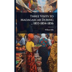 Ellis, William Three Visits to Madagascar During ... 1853-1854-1856 Ellis, William Three Visits to Madagascar During ... 1853-1854-1856