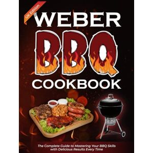 Gallagher, Maisie Weber BBQ Cookbook UK Edition: The Complete Guide to Mastering Your BBQ Skills with Delicious Results Every Time Gallagher, Maisie Weber BBQ Cookbook UK Edition: The Complete Guide to Mastering Your BBQ Skills with Delicious Results Every Time