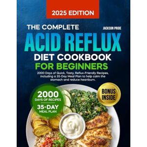 Jackson The Complete Acid Reflux Diet Cookbook for Beginners: 2000 Days of Quick, Tasty & Gut-Friendly Recipes Including a 35-Day Meal Plan to Reduce Heartburn, Manage GERD & Improve Digestion Jackson The Complete Acid Reflux Diet Cookbook for Beginners: 2000 Days of Quick, Tasty & Gut-Friendly Recipes Including a 35-Day Meal Plan to Reduce Heartburn, Manage GERD & Improve Digestion