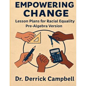 Campbell, Dr. Derrick Empowering Change: Lesson Plans for Racial Equality Pre-Algebra Version Campbell, Dr. Derrick Empowering Change: Lesson Plans for Racial Equality Pre-Algebra Version