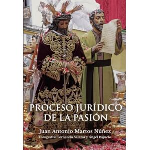 Martos Núñez, Juan Antonio Proceso jurídico de la pasión Martos Núñez, Juan Antonio Proceso jurídico de la pasión