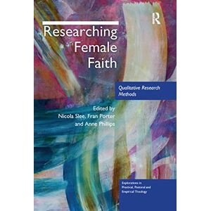 Researching Female Faith: Qualitative Research Methods (Explorations in Practical, Pastoral and Empirical Theology) Researching Female Faith: Qualitative Research Methods (Explorations in Practical, Pastoral and Empirical Theology)