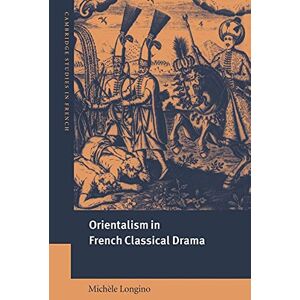 Longino, Mich¿le Orientalism French Classical Drama: 69 (Cambridge Studies in French, Series Number 69) Longino, Mich¿le Orientalism French Classical Drama: 69 (Cambridge Studies in French, Series Number 69)
