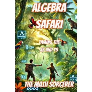 Sorcerer, The Math Algebra Safari: Taming the Xs and Ys (Absurd Academics) Sorcerer, The Math Algebra Safari: Taming the Xs and Ys (Absurd Academics)
