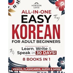 Lexis, Horizon All-in-One Easy Korean: Learn, Read & Speak in 30 Days!: The Only Complete Step-by-Step Guide for Adult Beginners – Master Hangul, Grammar & Conversation to Speak in Less Time Than You Think Lexis, Horizon All-in-One Easy Korean: Learn, Read & Speak in 30 Days!: The Only Complete Step-by-Step Guide for Adult Beginners – Master Hangul, Grammar & Conversation to Speak in Less Time Than You Think