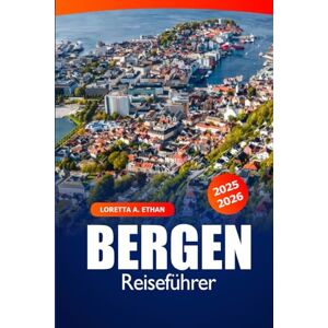 Ethan, Loretta A. Bergen Reiseführer 2025–2026: Entdecken Sie Sehenswürdigkeiten, Kultur, Must-Sees, Geschichte, Geheimtipps und Abenteuer in Norwegens malerischer Stadt Ethan, Loretta A. Bergen Reiseführer 2025–2026: Entdecken Sie Sehenswürdigkeiten, Kultur, Must-Sees, Geschichte, Geheimtipps und Abenteuer in Norwegens malerischer Stadt