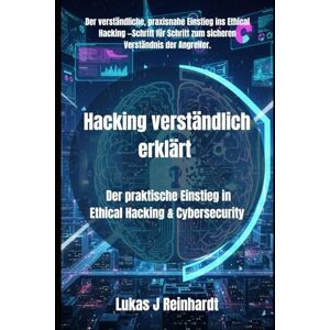 Reinhardt, Lukas J Hacking verständlich erklärt: Der praktische Einstieg in Ethical Hacking & Cybersecurity Reinhardt, Lukas J Hacking verständlich erklärt: Der praktische Einstieg in Ethical Hacking & Cybersecurity