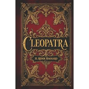 Haggard, H. Rider Cleopatra: A Classic Adventure in the World of Ancient Egypt Haggard, H. Rider Cleopatra: A Classic Adventure in the World of Ancient Egypt