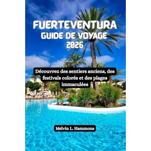 Hammons, Melvin L FUERTEVENTURA Guide de voyage 2026: Découvrez des sentiers anciens, des festivals colorés et des plages immaculées Hammons, Melvin L FUERTEVENTURA Guide de voyage 2026: Découvrez des sentiers anciens, des festivals colorés et des plages immaculées