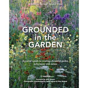 Maher, TJ Grounded in the Garden: An artist's guide to creating a beautiful garden in harmony with nature Maher, TJ Grounded in the Garden: An artist's guide to creating a beautiful garden in harmony with nature
