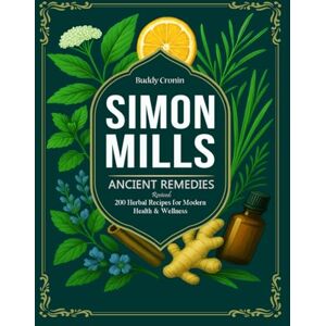 Cronin, Buddy SIMON MILLS: ANCIENT REMEDIES REVIVED: 200 Herbal Recipes For Modern Health & Wellness Cronin, Buddy SIMON MILLS: ANCIENT REMEDIES REVIVED: 200 Herbal Recipes For Modern Health & Wellness