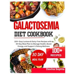 SOPHIA, DAVINA GALACTOSEMIA DIET COOKBOOK: 100+ Easy Lactose & Dairy-Free Recipes with a 30-Day Meal Plan to Manage Health, Boost Energy, and Support Lifelong Wellness SOPHIA, DAVINA GALACTOSEMIA DIET COOKBOOK: 100+ Easy Lactose & Dairy-Free Recipes with a 30-Day Meal Plan to Manage Health, Boost Energy, and Support Lifelong Wellness