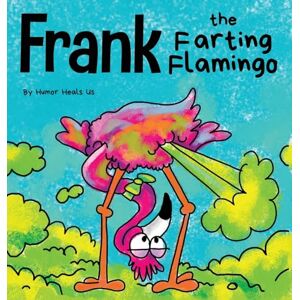 Heals Us, Humor Frank the Farting Flamingo: A Story About a Flamingo Who Farts: 2 (Farting Adventures) Heals Us, Humor Frank the Farting Flamingo: A Story About a Flamingo Who Farts: 2 (Farting Adventures)