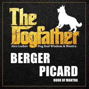Luther, Alex The Dogfather: Dog Dad Wisdom & Mantra: Berger Picard Book of Mantra Luther, Alex The Dogfather: Dog Dad Wisdom & Mantra: Berger Picard Book of Mantra