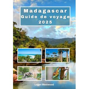 Westwood, Logan Madagascar Guide de voyage 2025: Madagascar vous attend : conseils essentiels pour les nouveaux visiteurs et les voyageurs expérimentés Westwood, Logan Madagascar Guide de voyage 2025: Madagascar vous attend : conseils essentiels pour les nouveaux visiteurs et les voyageurs expérimentés