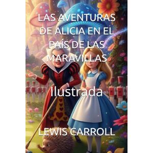 CARROLL, LEWIS LAS AVENTURAS DE ALICIA EN EL PAÍS DE LAS MARAVILLAS: Ilustrada CARROLL, LEWIS LAS AVENTURAS DE ALICIA EN EL PAÍS DE LAS MARAVILLAS: Ilustrada