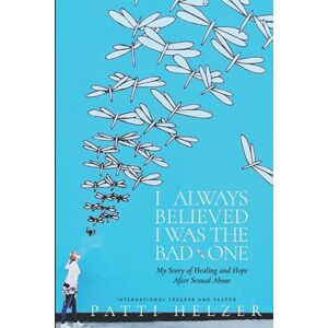 Helzer, Patti I Always Believed I Was the Bad One: My Story of Healing and Hope After Sexual Abuse Helzer, Patti I Always Believed I Was the Bad One: My Story of Healing and Hope After Sexual Abuse
