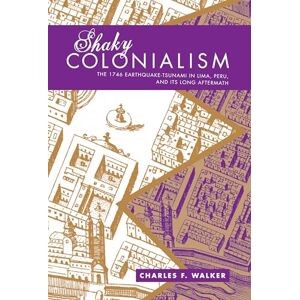 Walker, Charles F. Shaky Colonialism: The 1746 Earthquake-Tsunami in Lima, Peru, and Its Long Aftermath (A John Hope Franklin Center Book) Walker, Charles F. Shaky Colonialism: The 1746 Earthquake-Tsunami in Lima, Peru, and Its Long Aftermath (A John Hope Franklin Center Book)