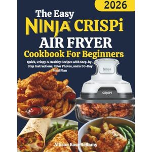 Bellamy, Allison Rose The Easy Ninja CRISPi Air Fryer Cookbook for Beginners: Quick, Crispy & Healthy Recipes with Step-by-Step Instructions, Color Photos, and a 30-Day Meal Plan Bellamy, Allison Rose The Easy Ninja CRISPi Air Fryer Cookbook for Beginners: Quick, Crispy & Healthy Recipes with Step-by-Step Instructions, Color Photos, and a 30-Day Meal Plan
