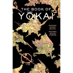 Foster, Michael Dylan The Book of Yokai, Expanded Second Edition: Mysterious Creatures of Japanese Folklore Foster, Michael Dylan The Book of Yokai, Expanded Second Edition: Mysterious Creatures of Japanese Folklore