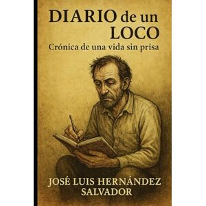 Hernández Salvador, José Luis Diario de un loco: Crónica de una vida sin prisa Hernández Salvador, José Luis Diario de un loco: Crónica de una vida sin prisa