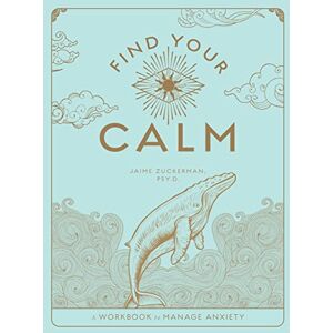 Zuckerman Psy.D., Jaime Find Your Calm: A Workbook to Manage Anxiety (1) (Wellness Workbooks) Zuckerman Psy.D., Jaime Find Your Calm: A Workbook to Manage Anxiety (1) (Wellness Workbooks)