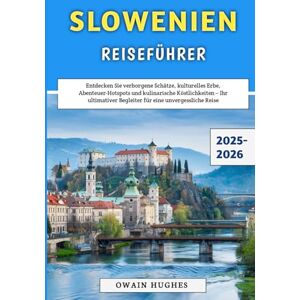 Hughes, Owain Slowenien Reiseführer 2025–2026: Entdecken Sie verborgene Schätze, kulturelles Erbe, Abenteuer-Hotspots und kulinarische Köstlichkeiten – Ihr ultimativer Begleiter für eine unvergessliche Reise Hughes, Owain Slowenien Reiseführer 2025–2026: Entdecken Sie verborgene Schätze, kulturelles Erbe, Abenteuer-Hotspots und kulinarische Köstlichkeiten – Ihr ultimativer Begleiter für eine unvergessliche Reise