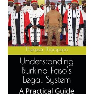 Thompson, Theresa Understanding Burkina Faso's Legal System: A Practical Guide Thompson, Theresa Understanding Burkina Faso's Legal System: A Practical Guide