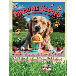 Chef, Pusser Pawsome Scoops: Healthy & Delicious Recipes For Your Best Friend: The Only Book of Dog Ice Cream You Will Ever Need Chef, Pusser Pawsome Scoops: Healthy & Delicious Recipes For Your Best Friend: The Only Book of Dog Ice Cream You Will Ever Need