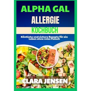 Jensen Alpha Gal Allergie-Kochbuch: Köstliche und sichere Rezepte für ein Leben ohne rotes Fleisch Jensen Alpha Gal Allergie-Kochbuch: Köstliche und sichere Rezepte für ein Leben ohne rotes Fleisch