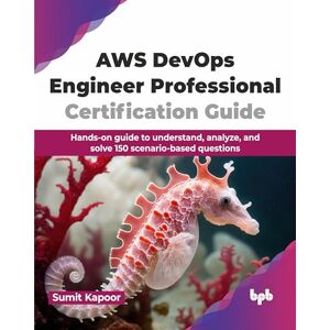Kapoor, Sumit AWS DevOps Engineer Professional Certification Guide: Hands-on guide to understand, analyze, and solve 150 scenario-based questions (English Edition) Kapoor, Sumit AWS DevOps Engineer Professional Certification Guide: Hands-on guide to understand, analyze, and solve 150 scenario-based questions (English Edition)