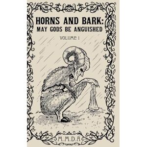 M M D a Horns and Bark: May Gods Be Anguished: Volume 1 M M D a Horns and Bark: May Gods Be Anguished: Volume 1