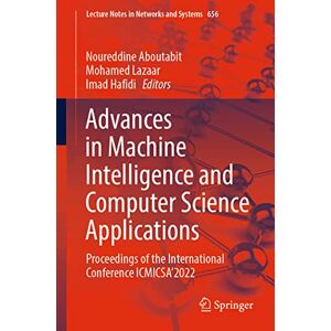 Advances in Machine Intelligence and Computer Science Applications: Proceedings of the International Conference ICMICSA’2022: 656 (Lecture Notes in Networks and Systems, 656) Advances in Machine Intelligence and Computer Science Applications: Proceedings of the International Conference ICMICSA’2022: 656 (Lecture Notes in Networks and Systems, 656)