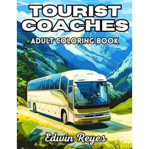 Reyes, Edwin Tourist Coaches Adult Coloring Book: 40 Pages to Color of Road Trip Buses, Tourist Vehicles and Travel Scenes Stress Relief & Relaxation Large Print ... (Edwin Reyes Coloring Book Collection) Reyes, Edwin Tourist Coaches Adult Coloring Book: 40 Pages to Color of Road Trip Buses, Tourist Vehicles and Travel Scenes Stress Relief & Relaxation Large Print ... (Edwin Reyes Coloring Book Collection)
