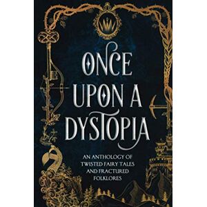Carson, Heather Once Upon A Dystopia: An Anthology of Twisted Fairy Tales and Fractured Folklore Carson, Heather Once Upon A Dystopia: An Anthology of Twisted Fairy Tales and Fractured Folklore